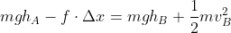 mgh_A - f \cdot \Delta x = mgh_B + \frac{1}{2}mv_B^2